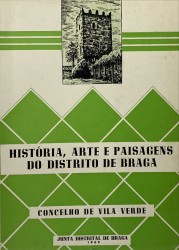 HISTÓRIA, ARTE E PAISAGENS DO DISTRITO DE BRAGA. Concelho de Vila Verde.